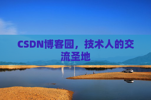 CSDN博客园,技术人的交流圣地 CSDN博客园,技术人的交流圣地